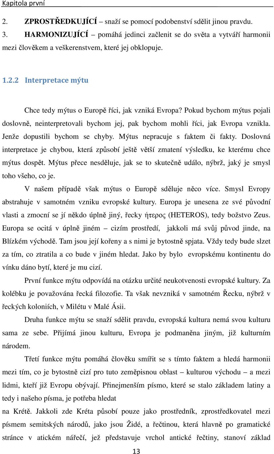 Pokud bychom mýtus pojali doslovně, neinterpretovali bychom jej, pak bychom mohli říci, jak Evropa vznikla. Jenže dopustili bychom se chyby. Mýtus nepracuje s faktem či fakty.