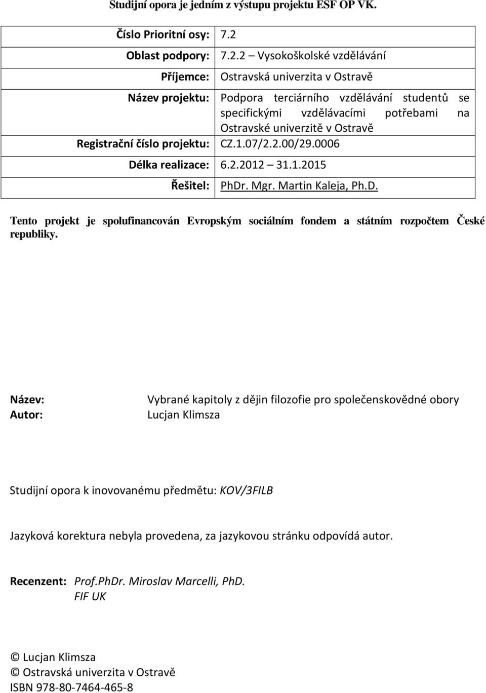 2 Vysokoškolské vzdělávání Příjemce: Ostravská univerzita v Ostravě Název projektu: Podpora terciárního vzdělávání studentů se specifickými vzdělávacími potřebami na Ostravské univerzitě v Ostravě