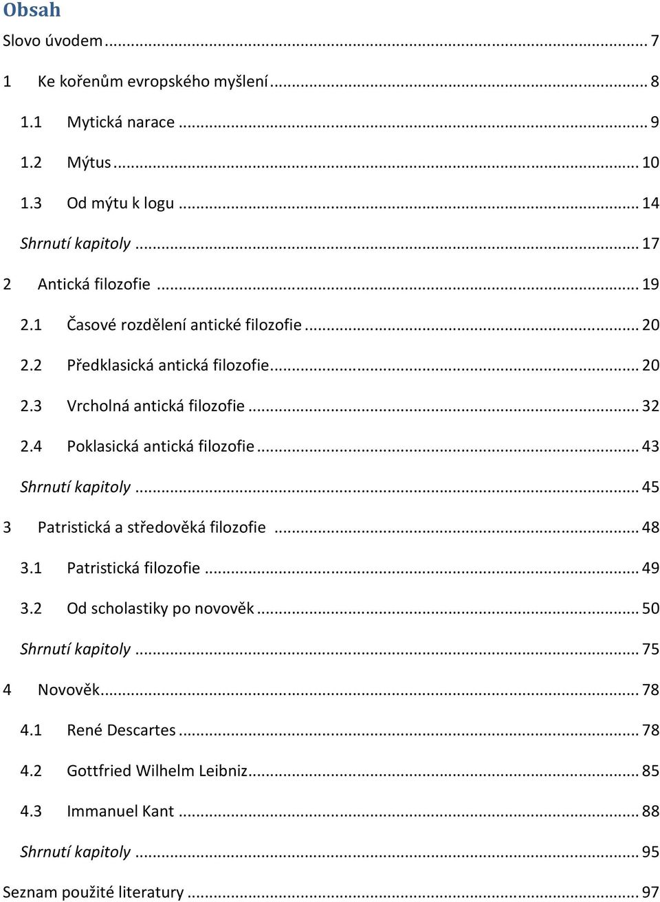4 Poklasická antická filozofie... 43 Shrnutí kapitoly... 45 3 Patristická a středověká filozofie... 48 3.1 Patristická filozofie... 49 3.