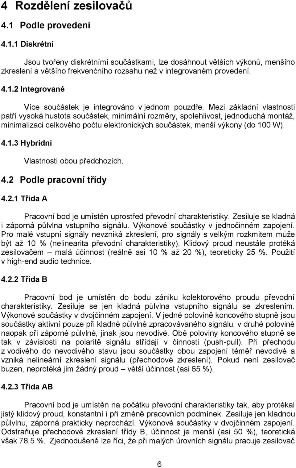 Mezi základní vlastnosti patří vysoká hustota součástek, minimální rozměry, spolehlivost, jednoduchá montáž, minimalizaci celkového počtu elektronických součástek, menší výkony (do 10