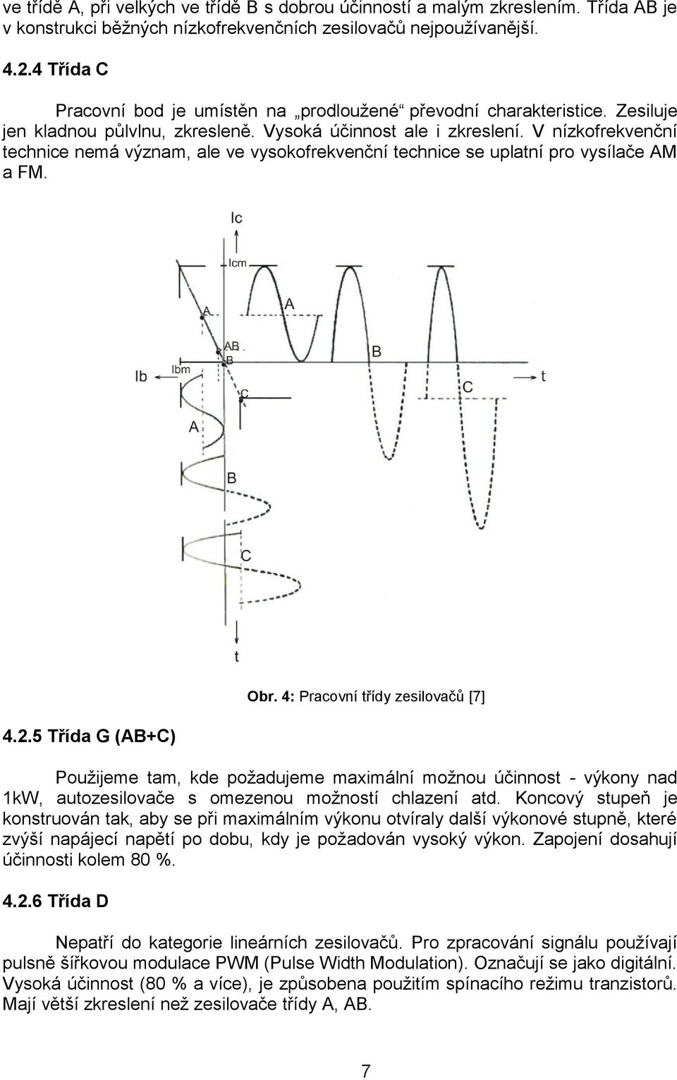 V nízkofrekvenční technice nemá význam, ale ve vysokofrekvenční technice se uplatní pro vysílače AM a FM. 4.2.5 Třída G (AB+C) Obr.