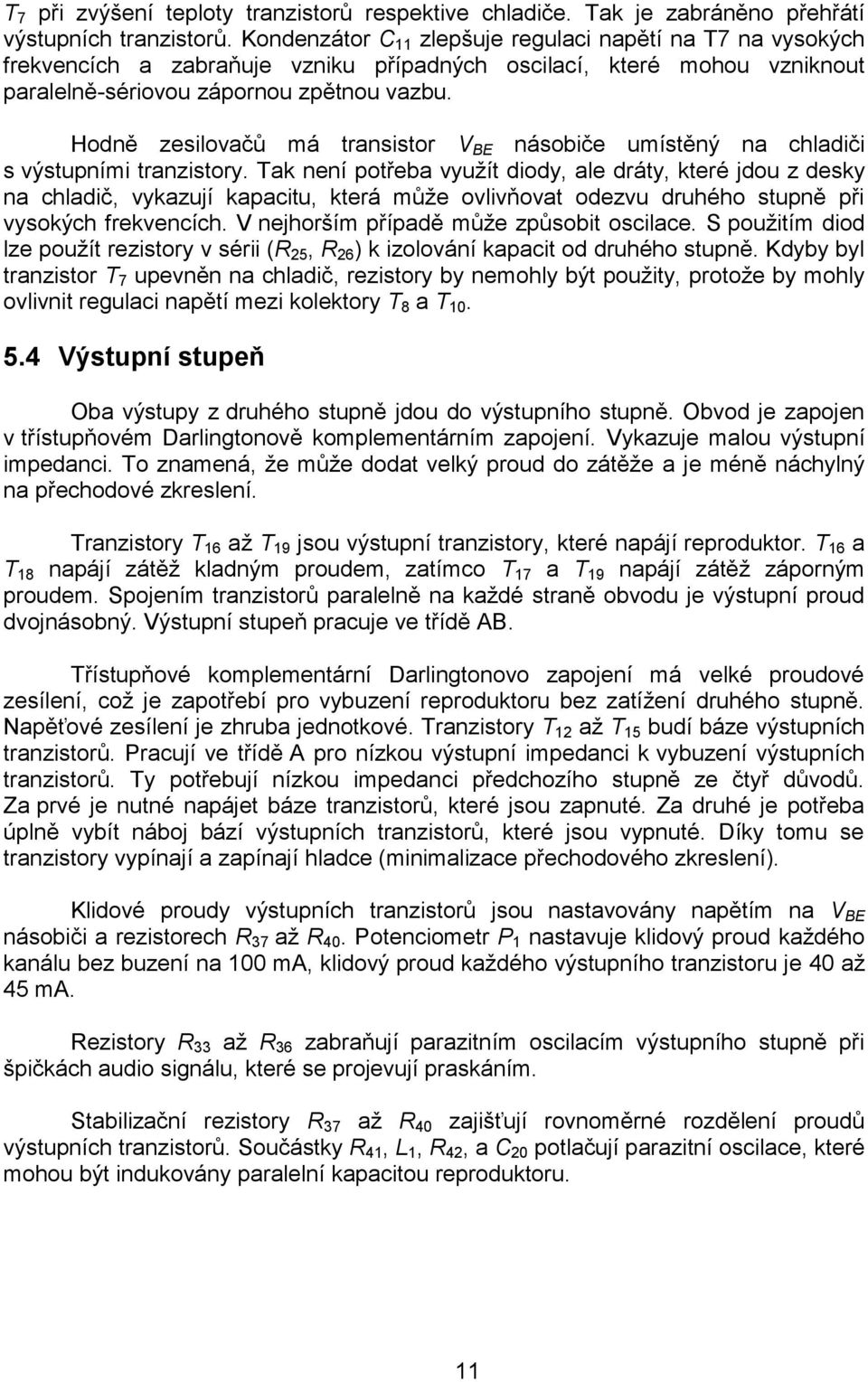 Hodně zesilovačů má transistor V BE násobiče umístěný na chladiči s výstupními tranzistory.