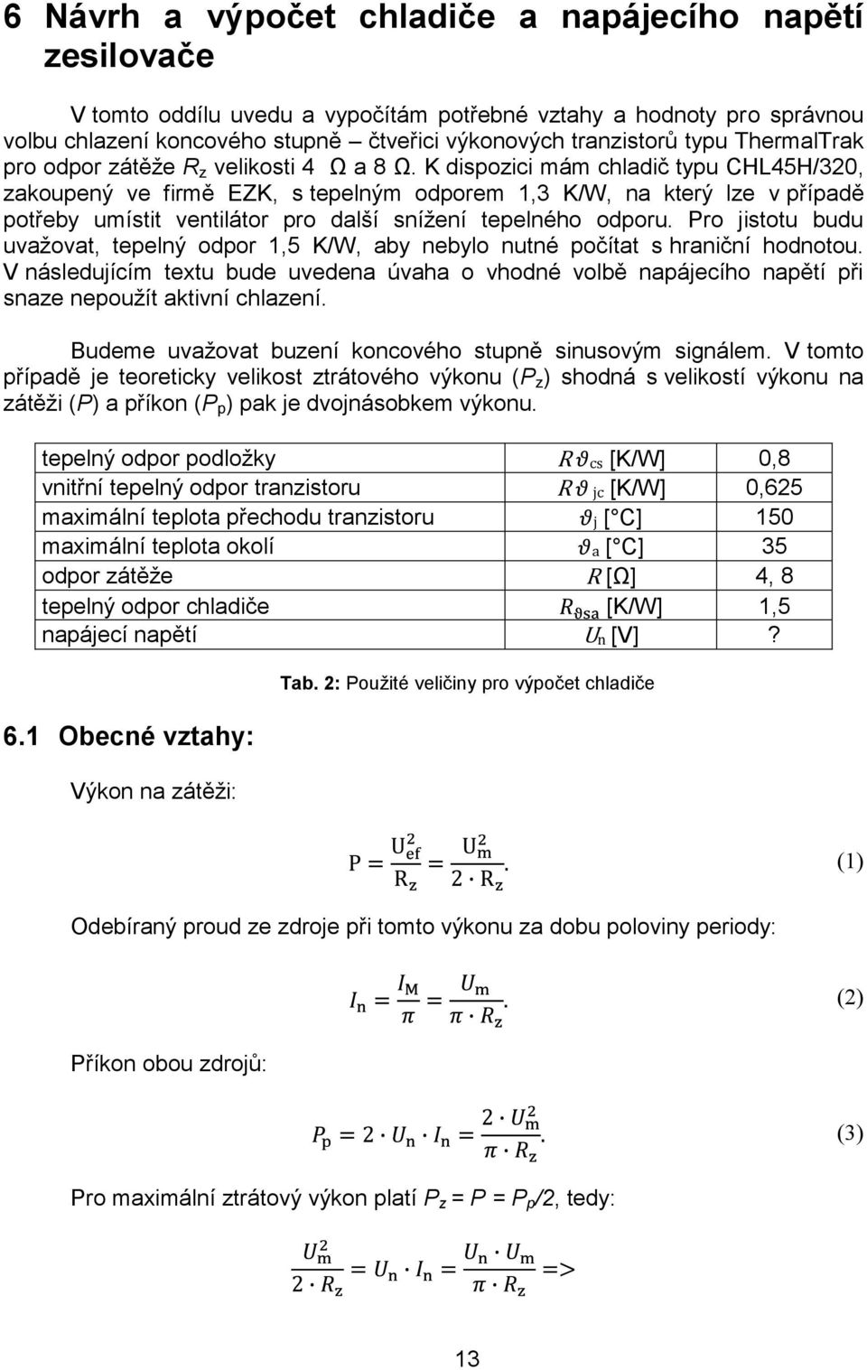 K dispozici mám chladič typu CHL45H/320, zakoupený ve firmě EZK, s tepelným odporem 1,3 K/W, na který lze v případě potřeby umístit ventilátor pro další snížení tepelného odporu.