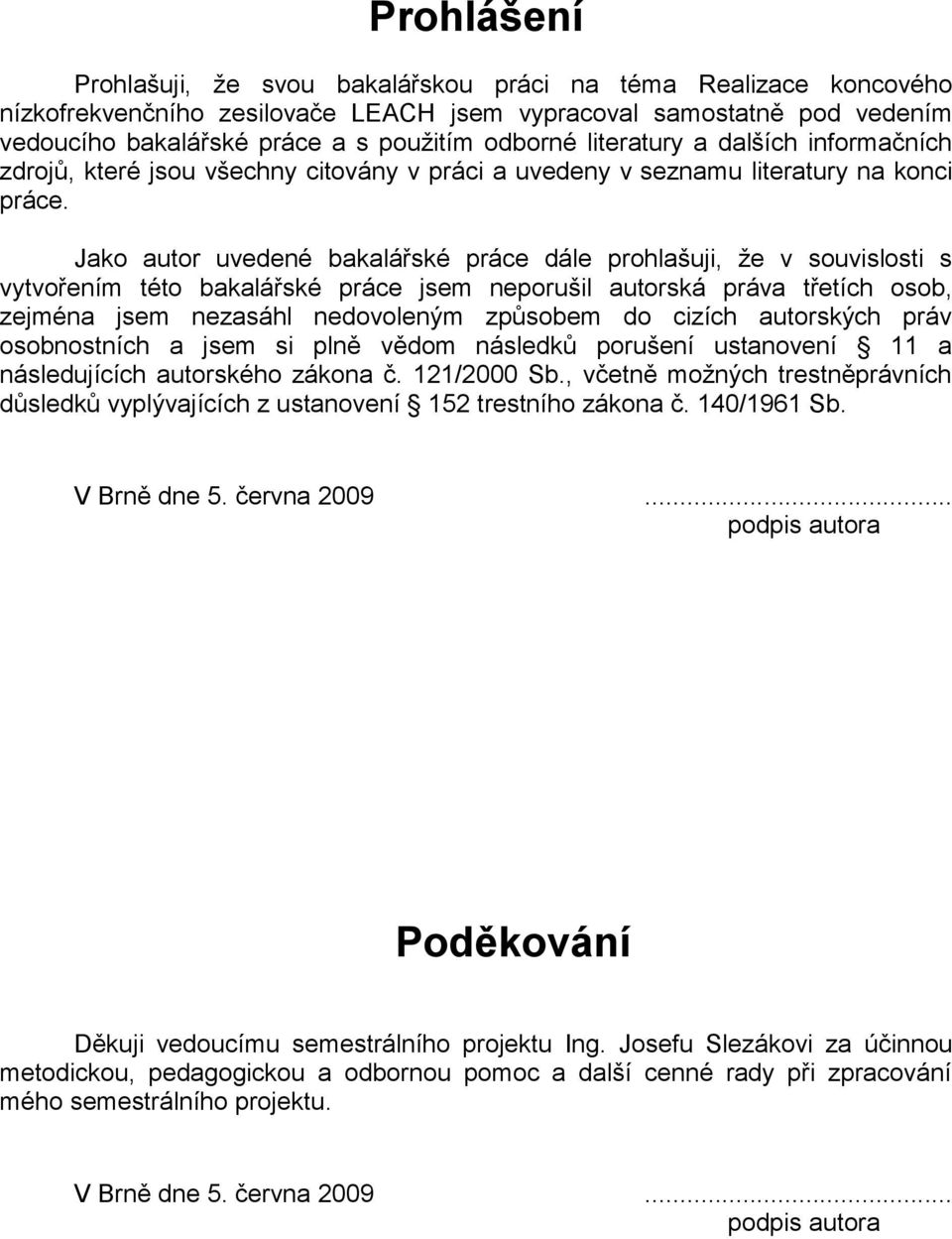 Jako autor uvedené bakalářské práce dále prohlašuji, že v souvislosti s vytvořením této bakalářské práce jsem neporušil autorská práva třetích osob, zejména jsem nezasáhl nedovoleným způsobem do