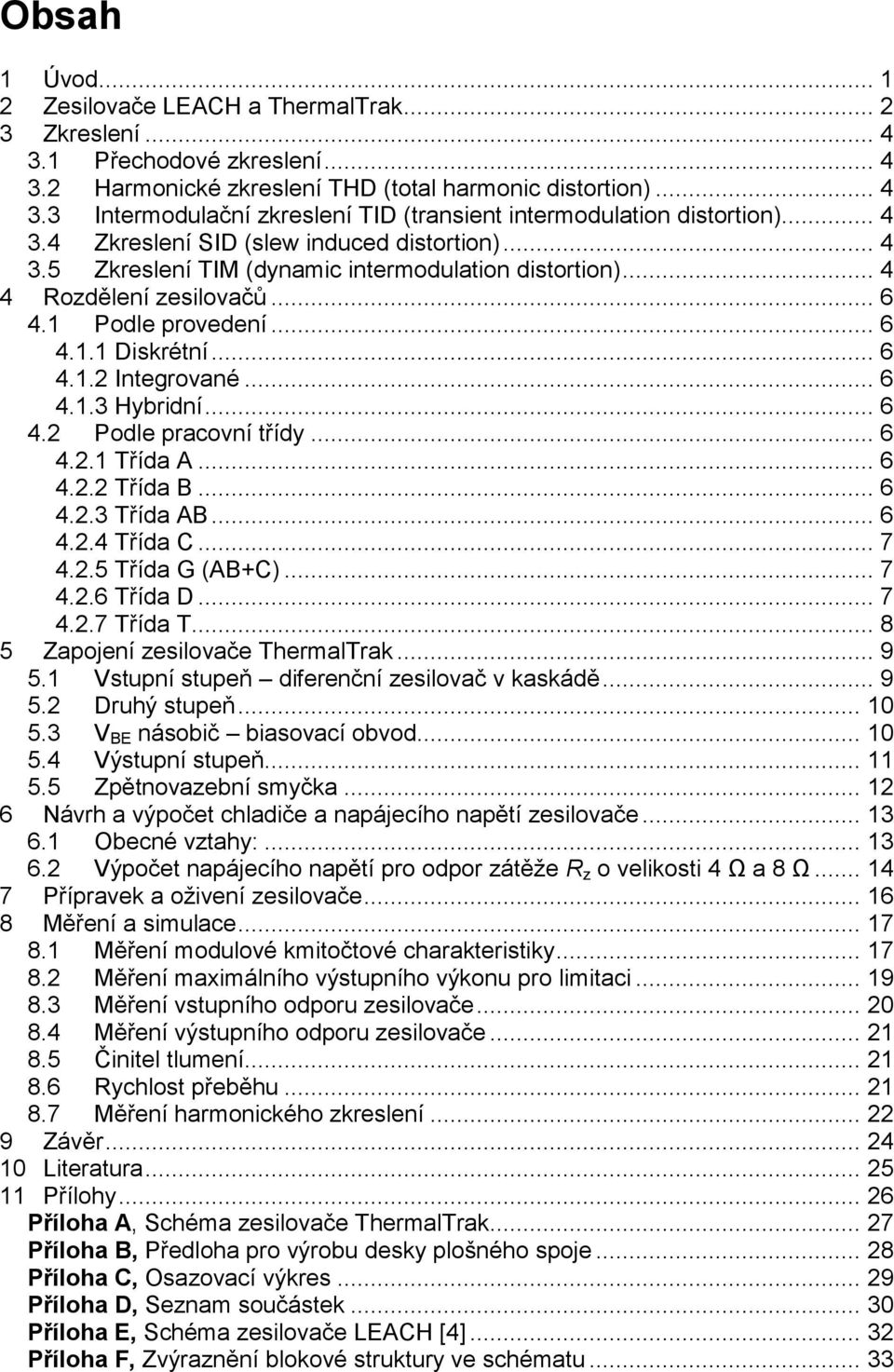 .. 6 4.1.3 Hybridní... 6 4.2 Podle pracovní třídy... 6 4.2.1 Třída A... 6 4.2.2 Třída B... 6 4.2.3 Třída AB... 6 4.2.4 Třída C... 7 4.2.5 Třída G (AB+C)... 7 4.2.6 Třída D... 7 4.2.7 Třída T.