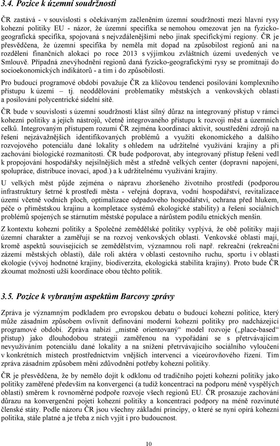 ČR je přesvědčena, že územní specifika by neměla mít dopad na způsobilost regionů ani na rozdělení finančních alokací po roce 2013 s výjimkou zvláštních území uvedených ve Smlouvě.