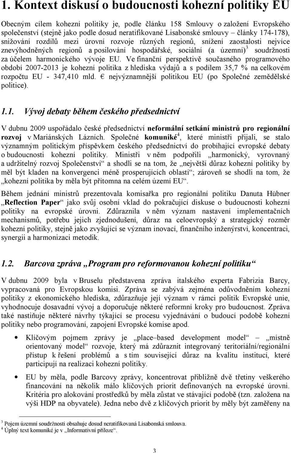 účelem harmonického vývoje EU. Ve finanční perspektivě současného programového období 2007-2013 je kohezní politika z hlediska výdajů a s podílem 35,7 % na celkovém rozpočtu EU - 347,410 mld.