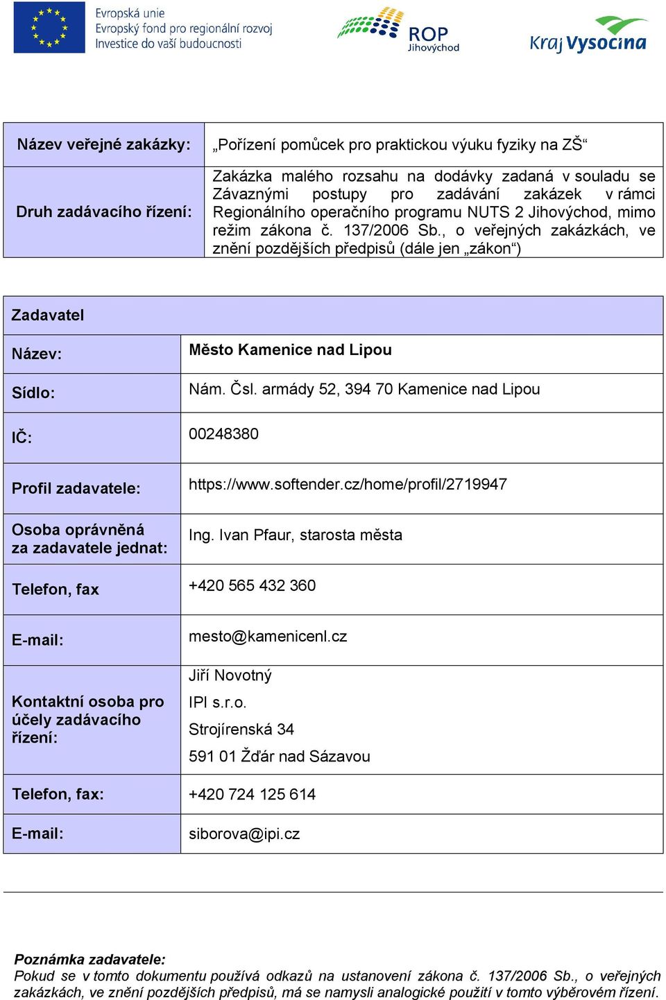 , o veřejných zakázkách, ve znění pozdějších předpisů (dále jen zákon ) Zadavatel Název: Sídlo: Město Kamenice nad Lipou Nám. Čsl.