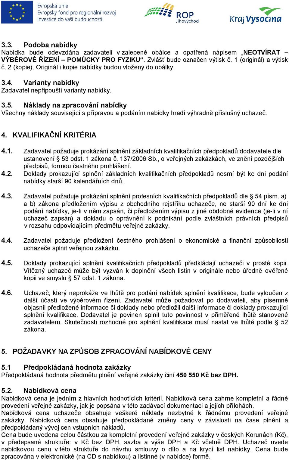 Náklady na zpracování nabídky Všechny náklady související s přípravou a podáním nabídky hradí výhradně příslušný uchazeč. 4. KVALIFIKAČNÍ KRITÉRIA 4.