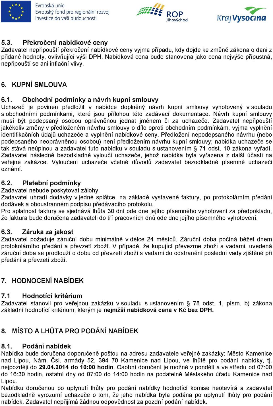 . Obchodní podmínky a návrh kupní smlouvy Uchazeč je povinen předložit v nabídce doplněný návrh kupní smlouvy vyhotovený v souladu s obchodními podmínkami, které jsou přílohou této zadávací