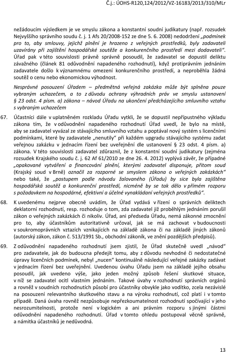 Úřad pak v této souvislosti právně správně posoudil, že zadavatel se dopustil deliktu závažného (článek 81 odůvodnění napadeného rozhodnutí), když protiprávním jednáním zadavatele došlo k významnému