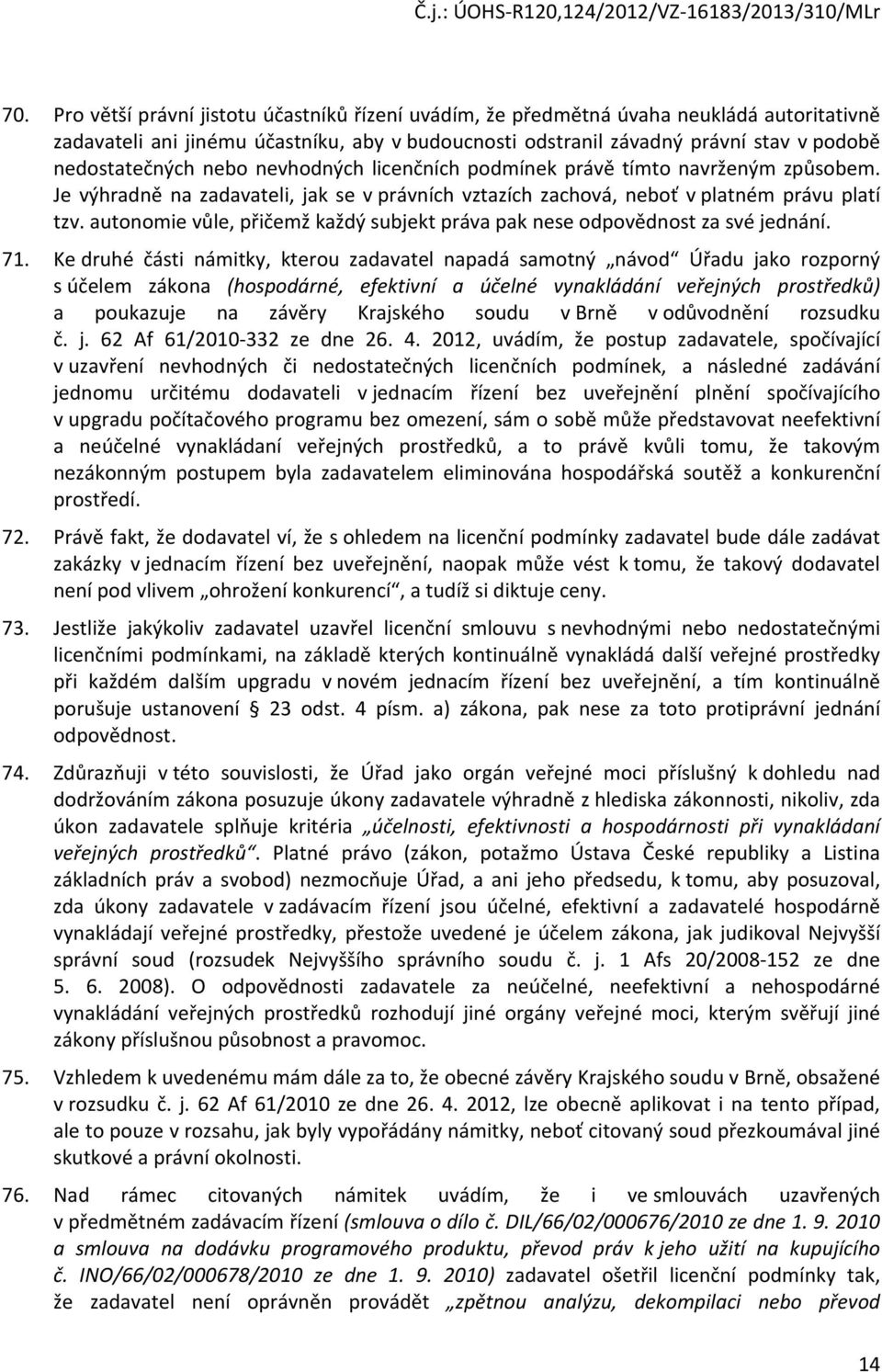 autonomie vůle, přičemž každý subjekt práva pak nese odpovědnost za své jednání. 71.