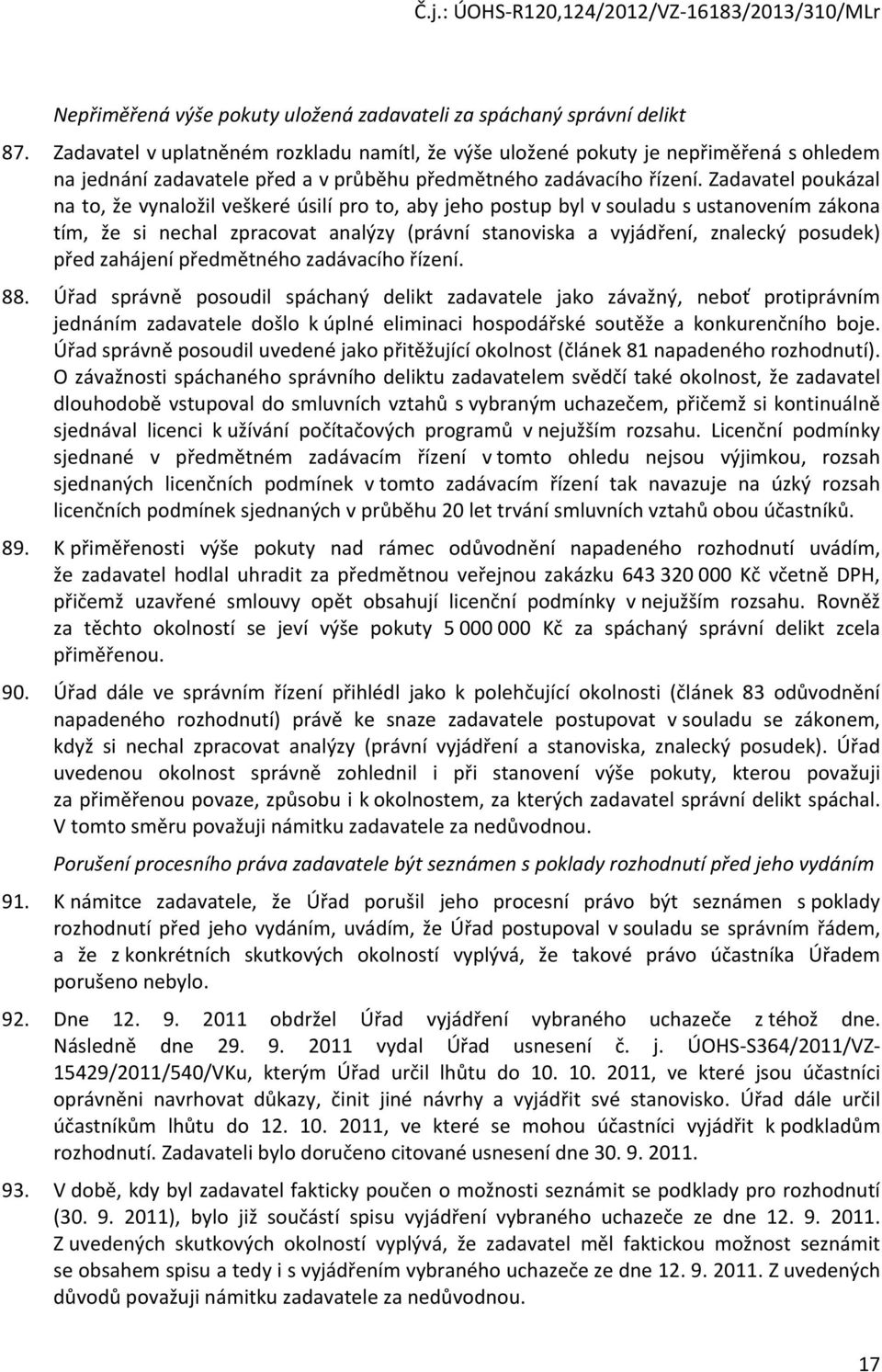 Zadavatel poukázal na to, že vynaložil veškeré úsilí pro to, aby jeho postup byl v souladu s ustanovením zákona tím, že si nechal zpracovat analýzy (právní stanoviska a vyjádření, znalecký posudek)