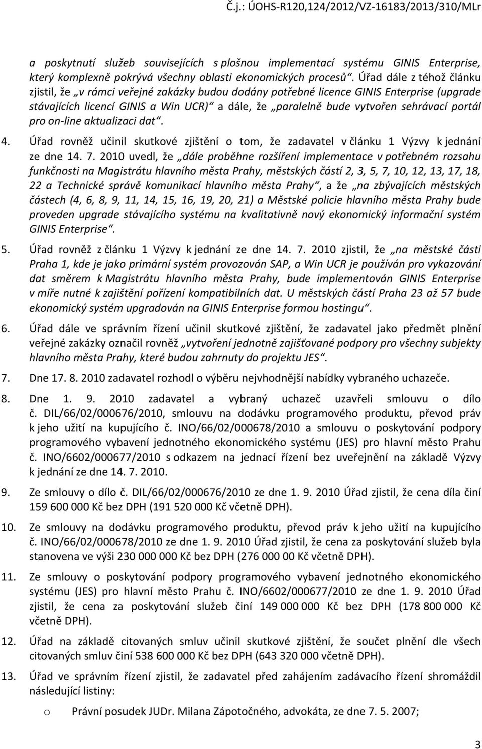 portál pro on-line aktualizaci dat. 4. Úřad rovněž učinil skutkové zjištění o tom, že zadavatel v článku 1 Výzvy k jednání ze dne 14. 7.