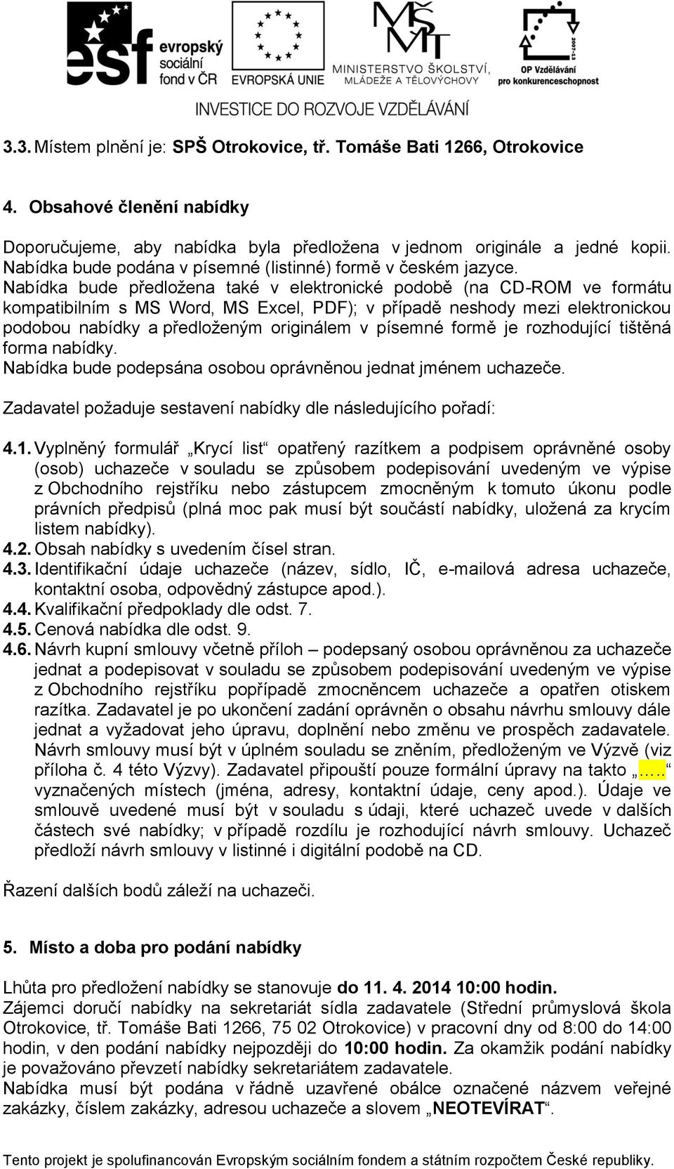 Nabídka bude předložena také v elektronické podobě (na CD-ROM ve formátu kompatibilním s MS Word, MS Excel, PDF); v případě neshody mezi elektronickou podobou nabídky a předloženým originálem v