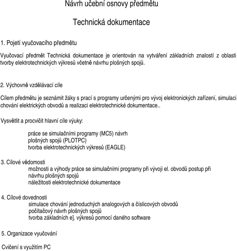 Výchovně vzdělávací cíle Cílem předmětu je seznámit žáky s prací s programy určenými pro vývoj elektronických zařízení, simulaci chování elektrických obvodů a realizaci elektrotechnické dokumentace.