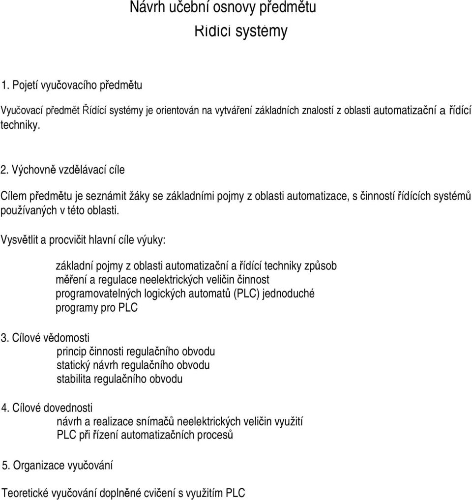 Vysvětlit a procvičit hlavní cíle výuky: základní pojmy z oblasti automatizační a řídící techniky způsob měření a regulace neelektrických veličin činnost programovatelných logických automatů (PLC)