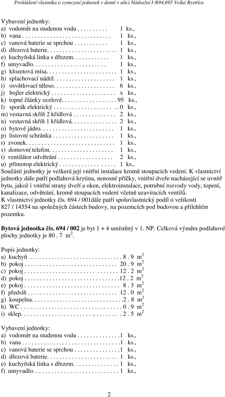 .................... x ks., k) topné články ocelové.................. 95 ks., l) sporák elektrický..................... 0 ks., m) vestavná skříň 2 křídlová.............. 2 ks.