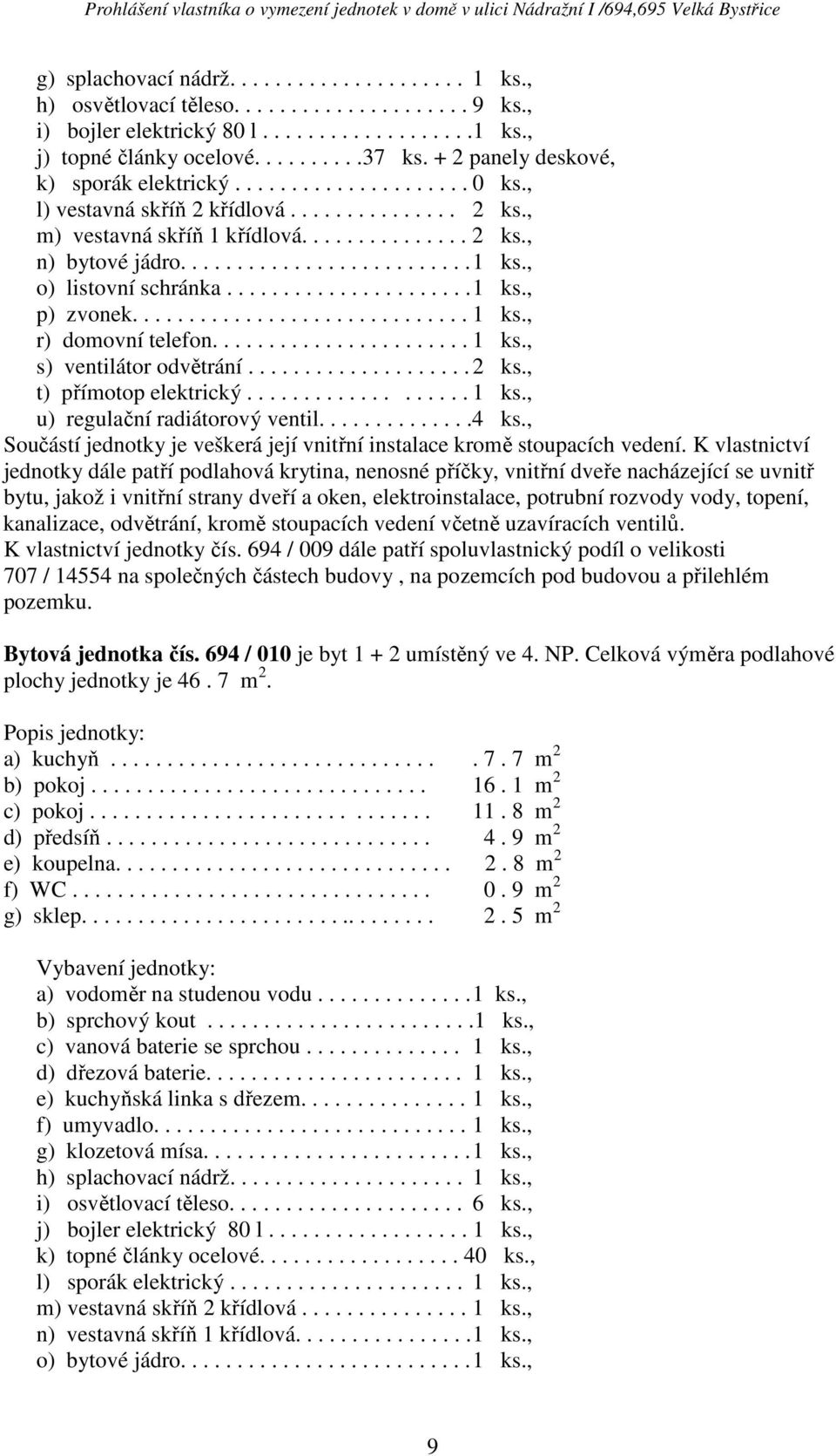 , o) listovní schránka...................... 1 ks., p) zvonek.............................. 1 ks., r) domovní telefon....................... 1 ks., s) ventilátor odvětrání.................... 2 ks.