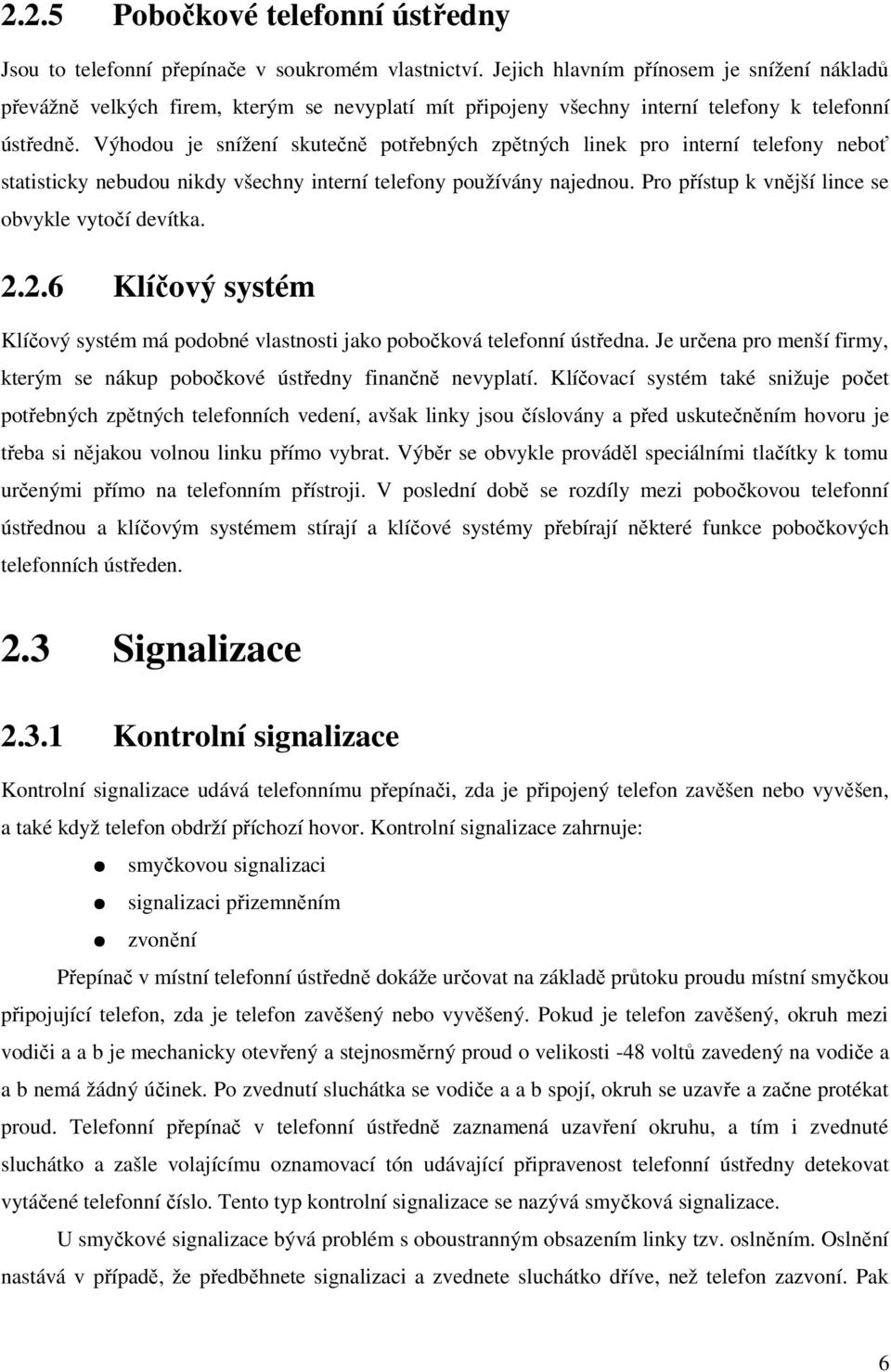 Výhodou je snížení skutečně potřebných zpětných linek pro interní telefony neboť statisticky nebudou nikdy všechny interní telefony používány najednou.