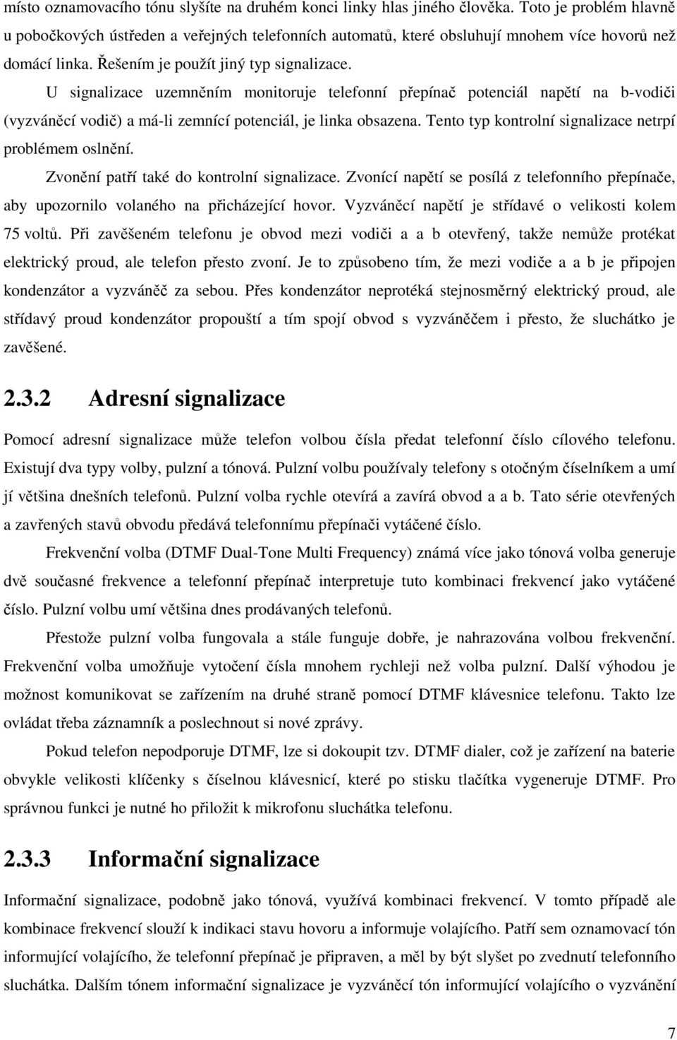 U signalizace uzemněním monitoruje telefonní přepínač potenciál napětí na b-vodiči (vyzváněcí vodič) a má-li zemnící potenciál, je linka obsazena.