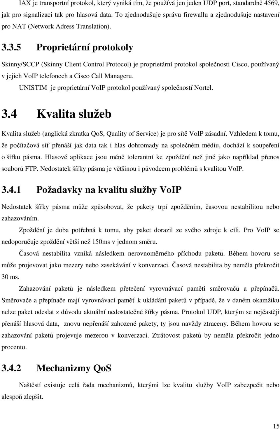 3.5 Proprietární protokoly Skinny/SCCP (Skinny Client Control Protocol) je proprietární protokol společnosti Cisco, používaný v jejich VoIP telefonech a Cisco Call Manageru.