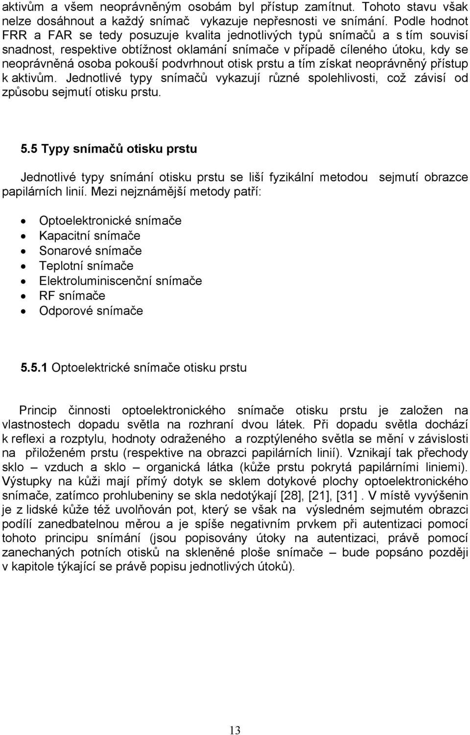 podvrhnout otisk prstu a tím získat neoprávněný přístup k aktivům. Jednotlivé typy snímačů vykazují různé spolehlivosti, což závisí od způsobu sejmutí otisku prstu. 5.