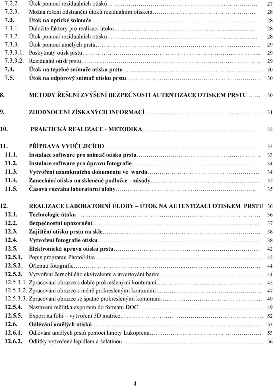 METODY ŘEŠENÍ ZVÝŠENÍ BEZPEČNOSTI AUTENTIZACE OTISKEM PRSTU. 30 9. ZHODNOCENÍ ZÍSKANÝCH INFORMACÍ.. 31 10. PRAKTICKÁ REALIZACE - METODIKA.. 32 11. PŘÍPRAVA VYUČUJICÍHO. 33 11.1. Instalace software pro snímač otisku prstu.