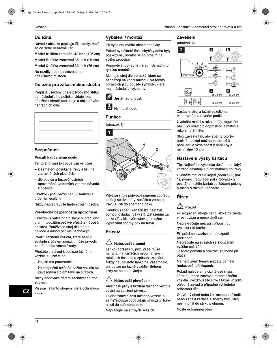 zametání 42 inch (106 cm) Model B: šířka zametání 38 inch (96 cm) Při vybalení ověřte obsah dodávky. Pokud by některé části chyběly nebo byly poškozené, obraťte se se prosím na svého prodejce.