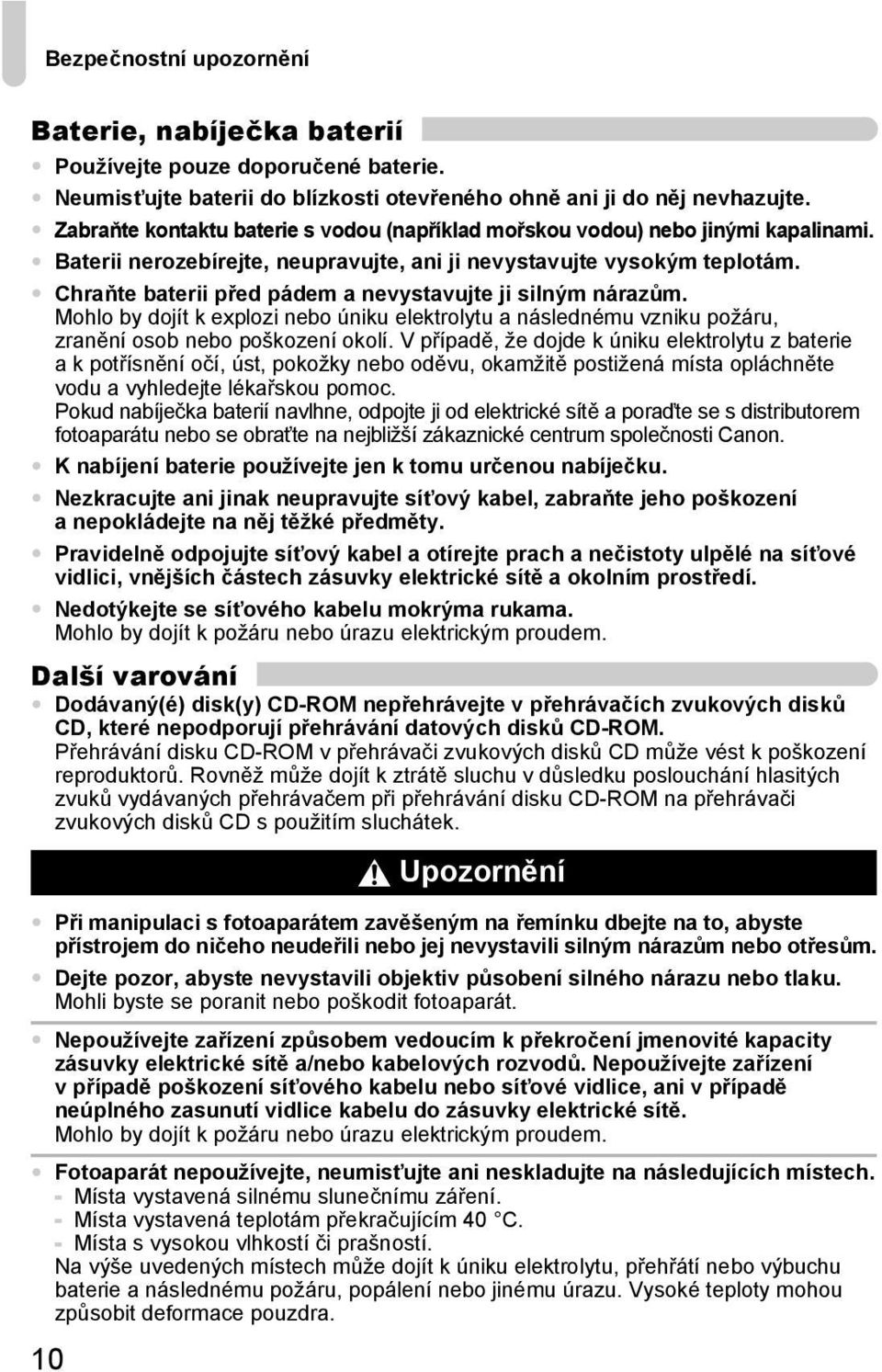 Chraňte baterii před pádem a nevystavujte ji silným nárazům. Mohlo by dojít k explozi nebo úniku elektrolytu a následnému vzniku požáru, zranění osob nebo poškození okolí.