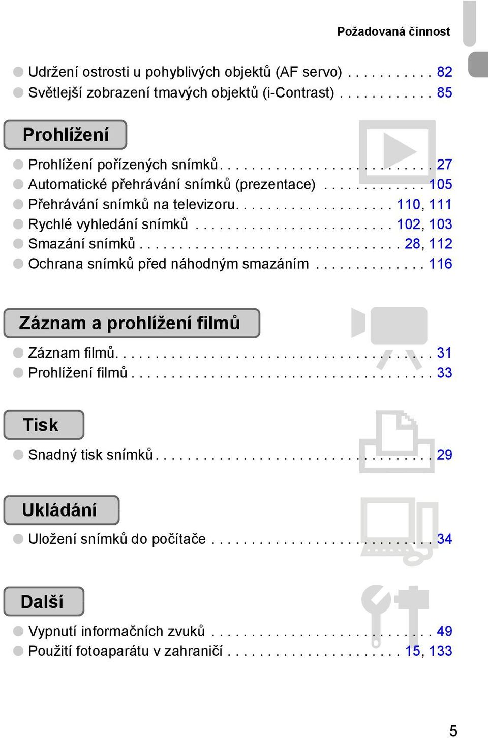 ................................ 28, 112 Ochrana snímků před náhodným smazáním.............. 116 Záznam a prohlížení filmů E Záznam filmů........................................ 31 Prohlížení filmů.