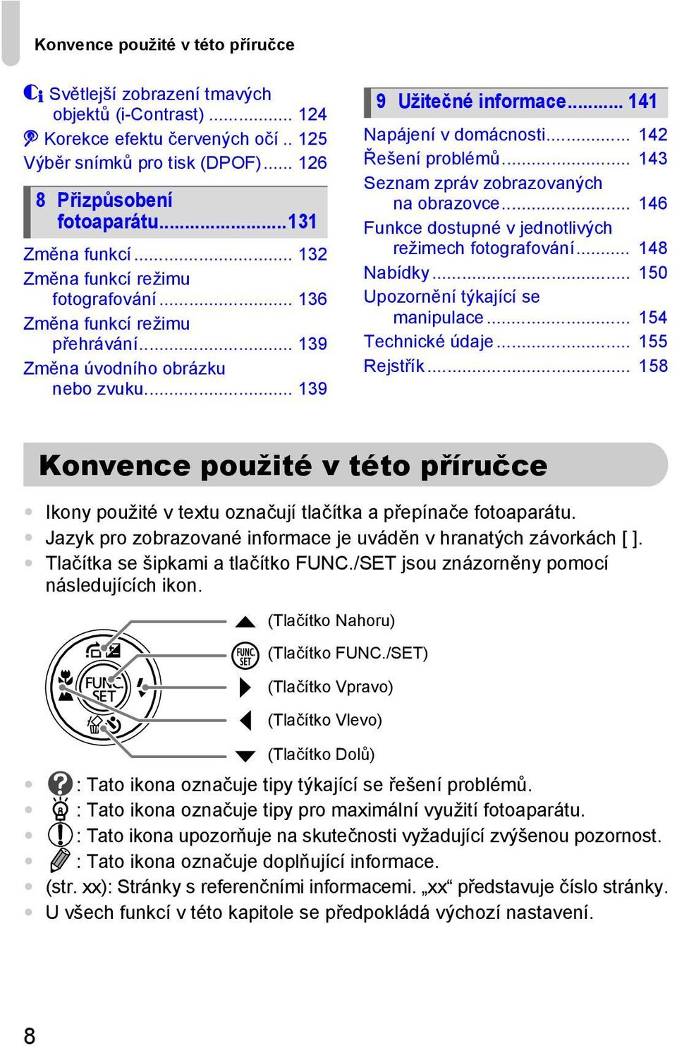 .. 142 ešení problémů... 143 Seznam zpráv zobrazovaných na obrazovce... 146 Funkce dostupné v jednotlivých režimech fotografování... 148 Nabídky... 150 Upozornění týkající se manipulace.