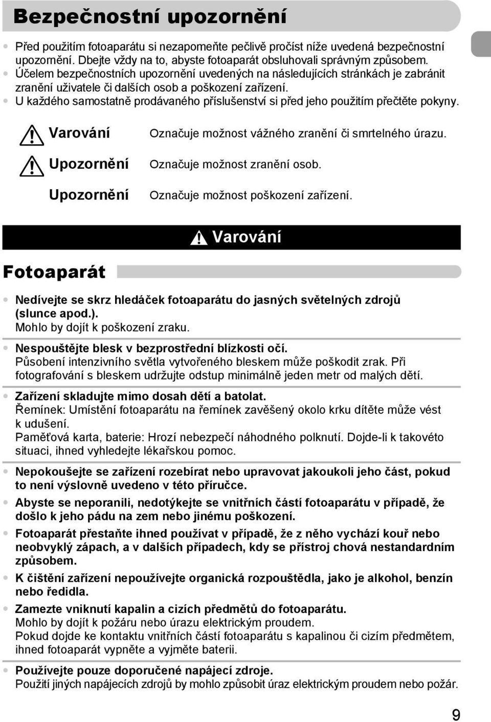 U každého samostatně prodávaného příslušenství si před jeho použitím přečtěte pokyny. Varování Upozornění Upozornění Označuje možnost vážného zranění či smrtelného úrazu.