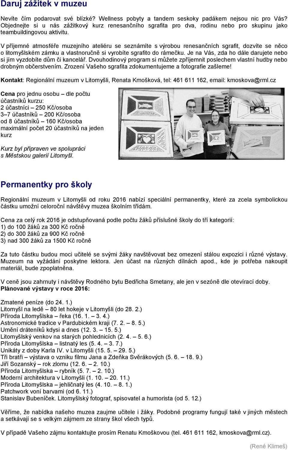 V příjemné atmosféře muzejního ateliéru se seznámíte s výrobou renesančních sgrafit, dozvíte se něco o litomyšlském zámku a vlastnoručně si vyrobíte sgrafito do rámečku.