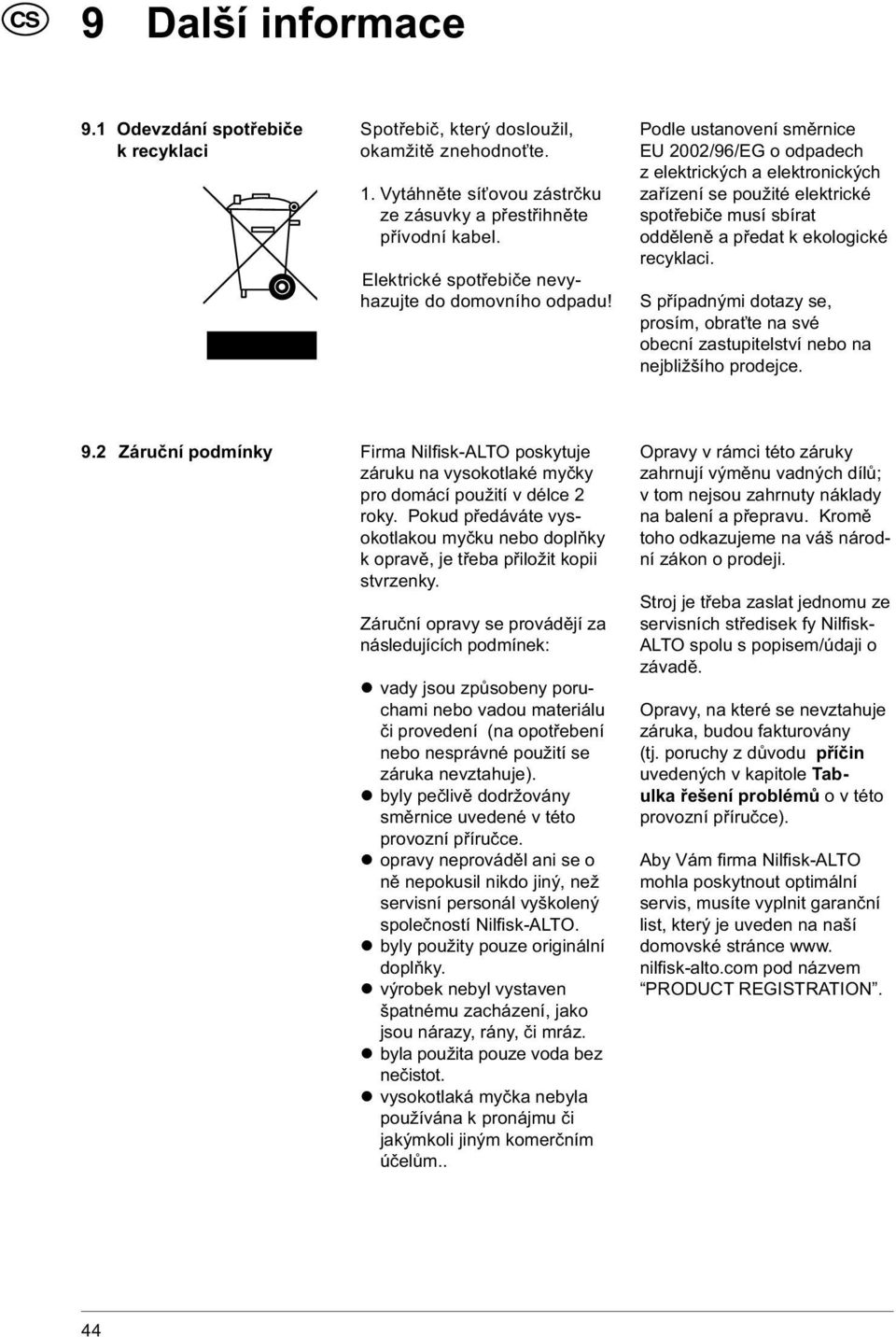 Podle ustanovení směrnice EU 2002/96/EG o odpadech z elektrických a elektro nických zařízení se použité elektrické spotřebiče musí sbírat odděleně a předat k ekologické recyklaci.