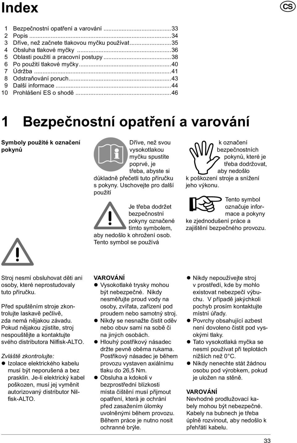 ..46 1 Bezpečnostní opatření a varování Symboly použité k označení pokynů Dříve, než svou vysokotlakou myčku spustíte poprvé, je třeba, abyste si důkladně přečetli tuto příručku s pokyny.