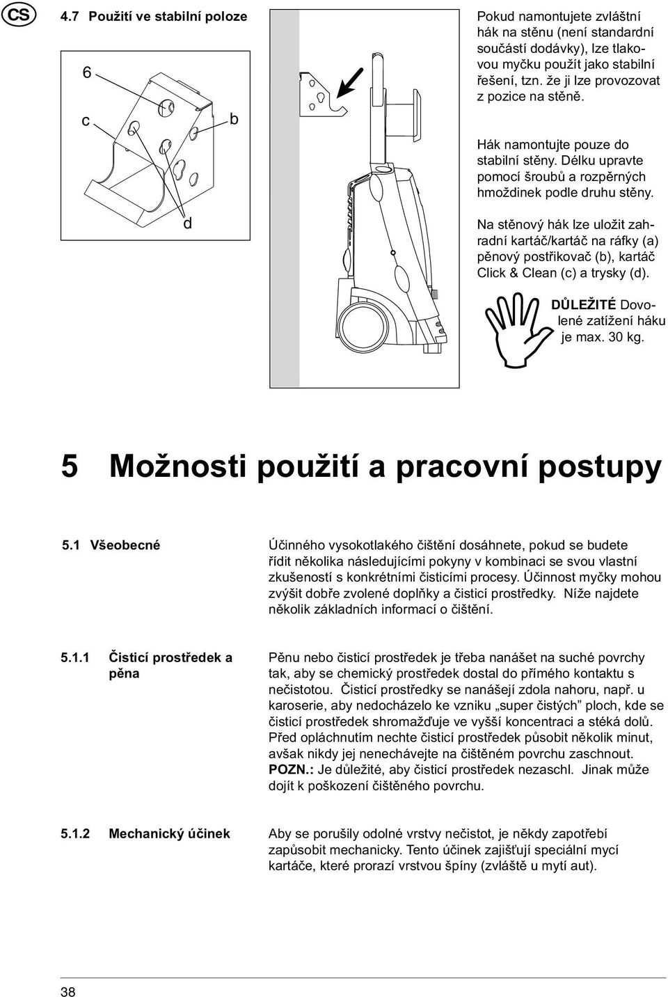 Na stěnový hák lze uložit zahradní kartáč/kartáč na ráfky (a) pěnový postřikovač (b), kartáč Click & Clean (c) a trysky (d). DŮLEŽITÉ Dovolené zatížení háku je max. 30 kg.