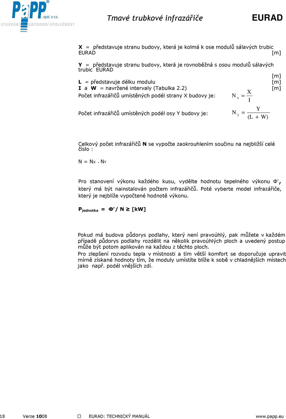 2) Počet infrazářičů umístěných podél strany X budovy je: Počet infrazářičů umístěných podél osy Y budovy je: N x = X I N Y = y (L + W) [m] Celkový počet infrazářičů N se vypočte zaokrouhlením