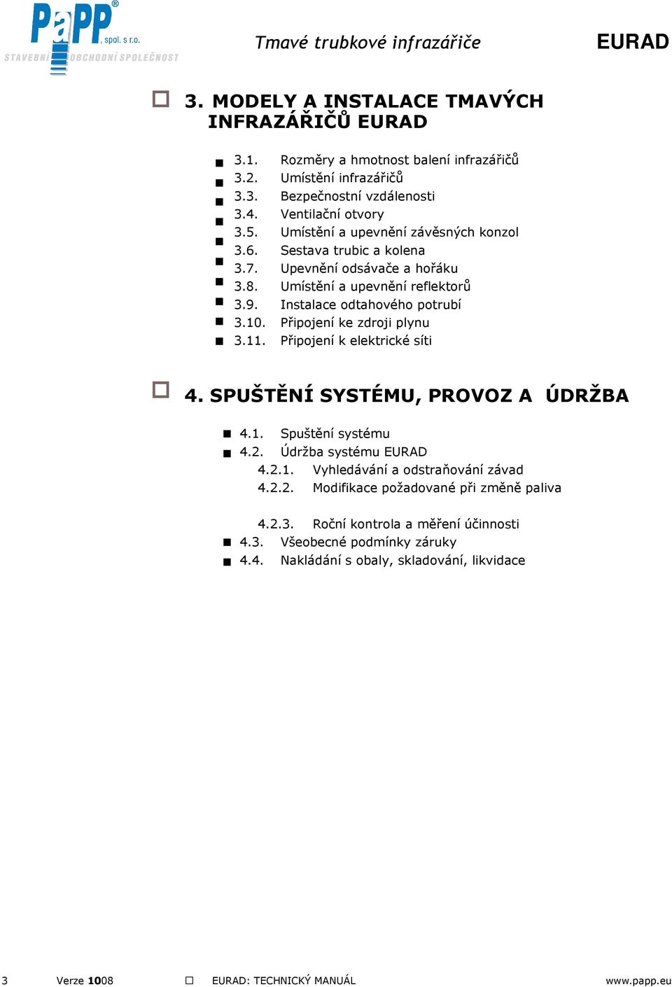 Připojení ke zdroji plynu 3.11. Připojení k elektrické síti 4. SPUŠTĚNÍ SYSTÉMU, PROVOZ A ÚDRŽBA 4.1. Spuštění systému 4.2. Údržba systému 4.2.1. Vyhledávání a odstraňování závad 4.2.2. Modifikace požadované při změně paliva 4.