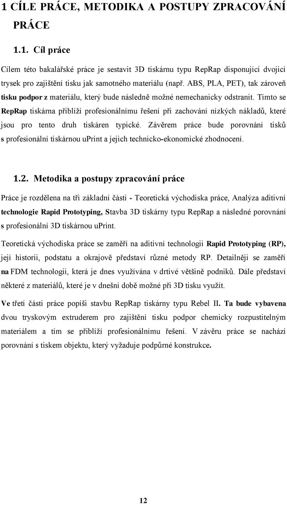 Tímto se RepRap tiskárna přiblíží profesionálnímu řešení při zachování nízkých nákladů, které jsou pro tento druh tiskáren typické.