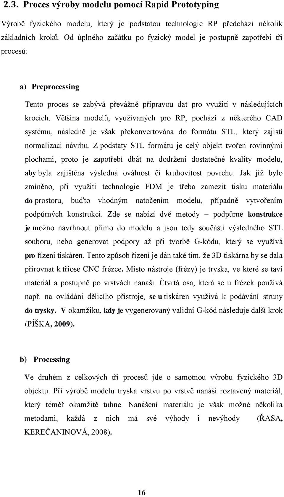 Většina modelů, využívaných pro RP, pochází z některého CAD systému, následně je však překonvertována do formátu STL, který zajistí normalizaci návrhu.