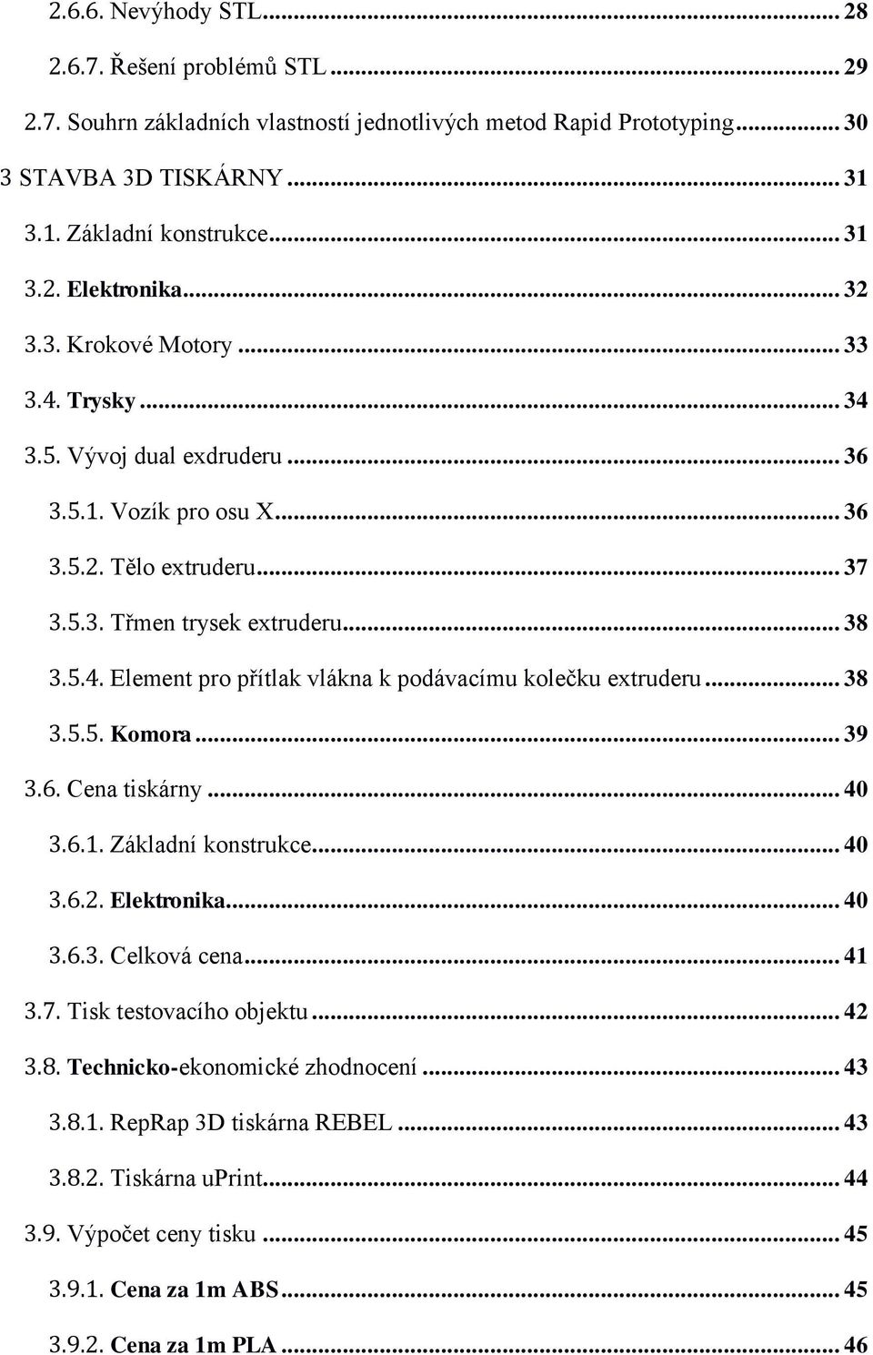 .. 38 3.5.5. Komora... 39 3.6. Cena tiskárny... 40 3.6.1. Základní konstrukce... 40 3.6.2. Elektronika... 40 3.6.3. Celková cena... 41 3.7. Tisk testovacího objektu... 42 3.8. Technicko-ekonomické zhodnocení.