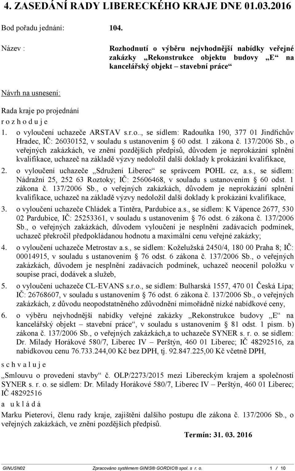 o vyloučení uchazeče ARSTAV s.r.o.., se sídlem: Radouňka 190, 377 01 Jindřichův Hradec, IČ: 26030152, v souladu s ustanovením 60 odst. 1 zákona č. 137/2006 Sb.