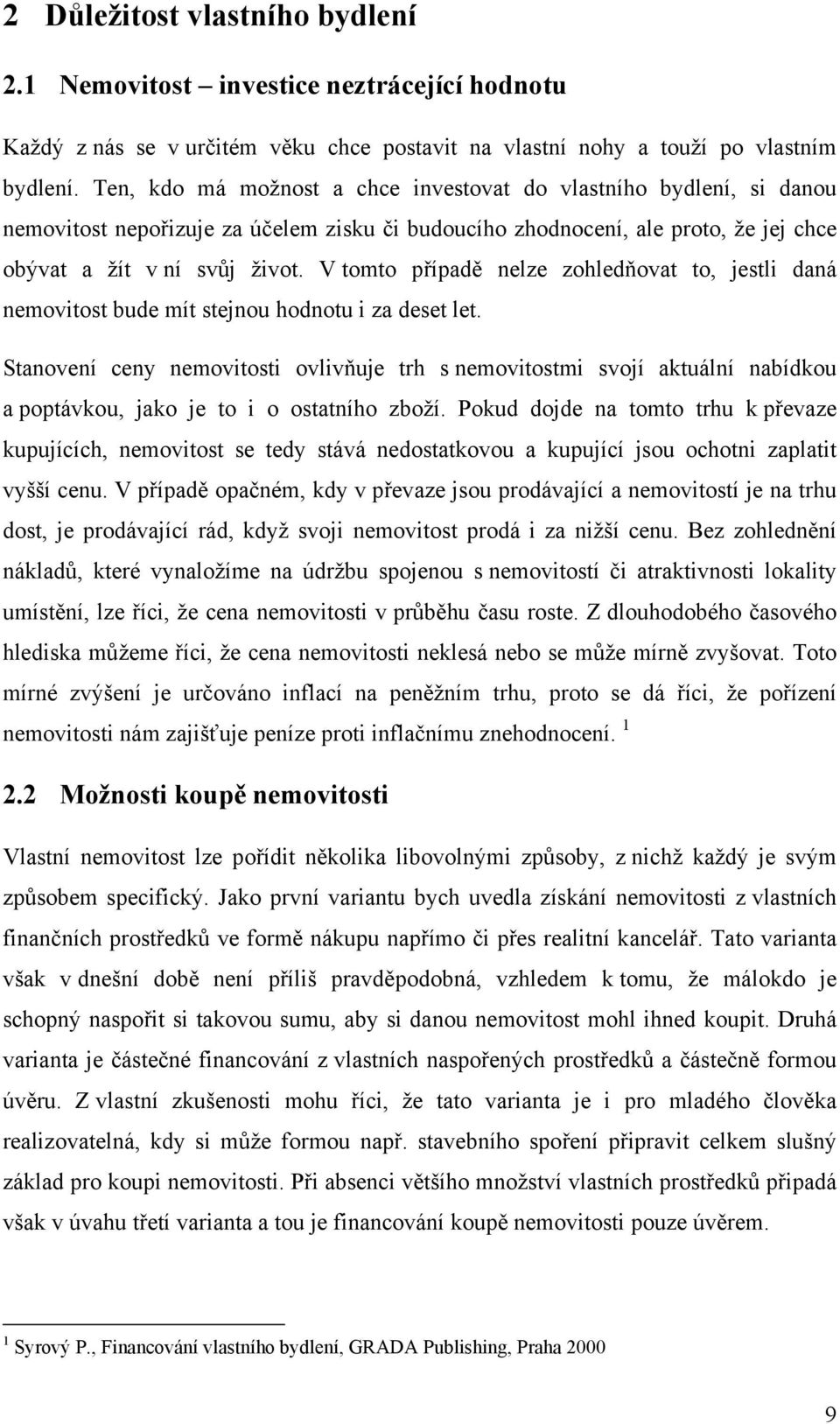 V tomto případě nelze zohledňovat to, jestli daná nemovitost bude mít stejnou hodnotu i za deset let.