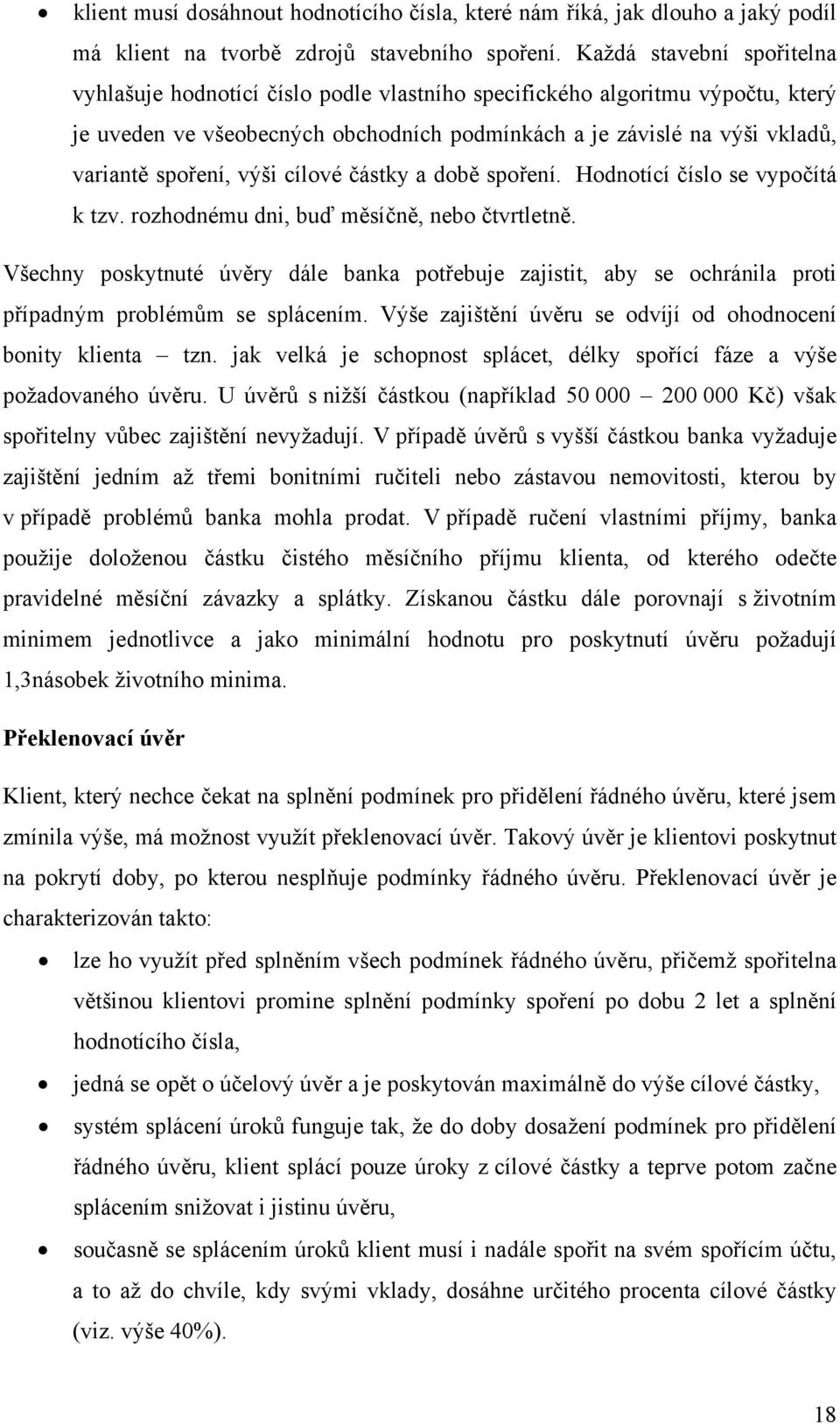 výši cílové částky a době spoření. Hodnotící číslo se vypočítá k tzv. rozhodnému dni, buď měsíčně, nebo čtvrtletně.