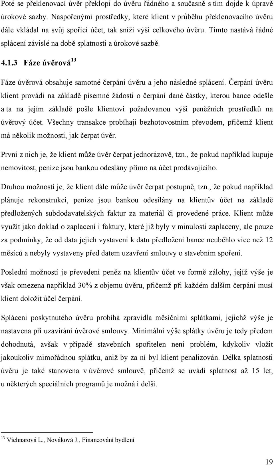 Tímto nastává řádné splácení závislé na době splatnosti a úrokové sazbě. 4.1.3 Fáze úvěrová 13 Fáze úvěrová obsahuje samotné čerpání úvěru a jeho následné splácení.