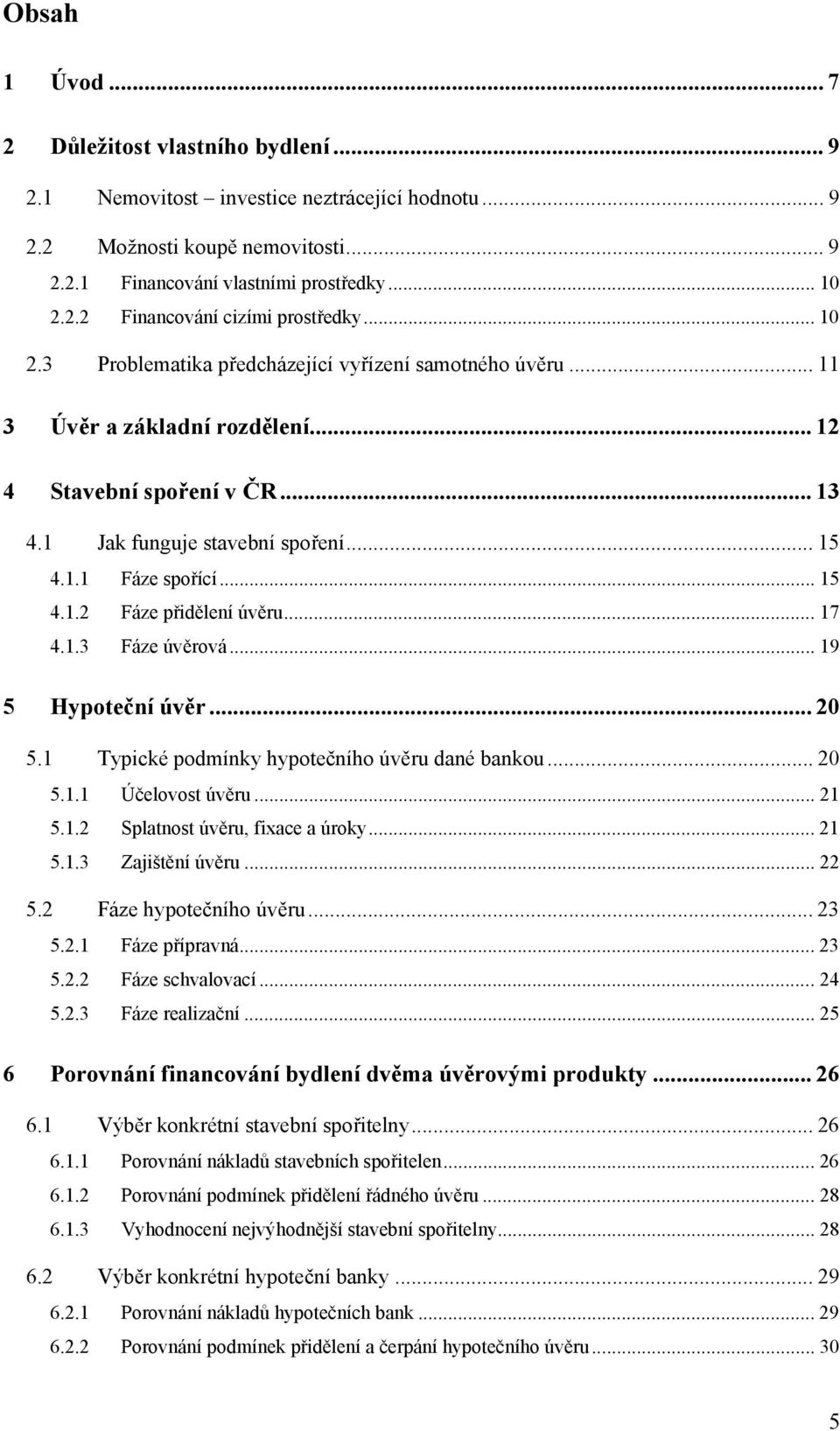 .. 17 4.1.3 Fáze úvěrová... 19 5 Hypoteční úvěr... 20 5.1 Typické podmínky hypotečního úvěru dané bankou... 20 5.1.1 Účelovost úvěru... 21 5.1.2 Splatnost úvěru, fixace a úroky... 21 5.1.3 Zajištění úvěru.