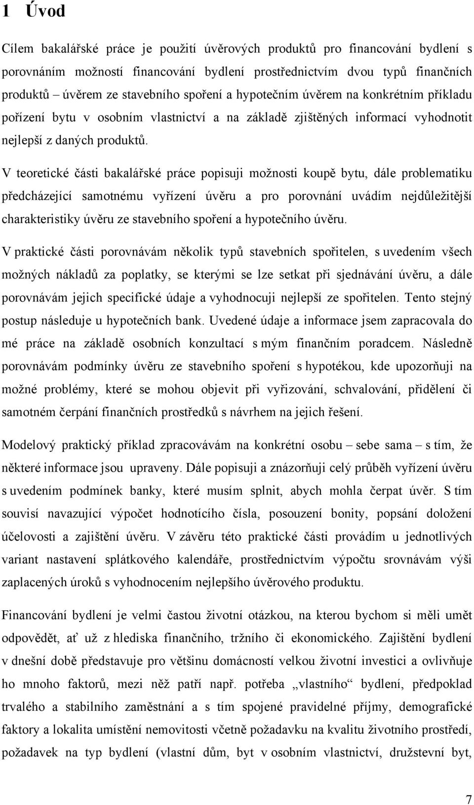 V teoretické části bakalářské práce popisuji možnosti koupě bytu, dále problematiku předcházející samotnému vyřízení úvěru a pro porovnání uvádím nejdůležitější charakteristiky úvěru ze stavebního