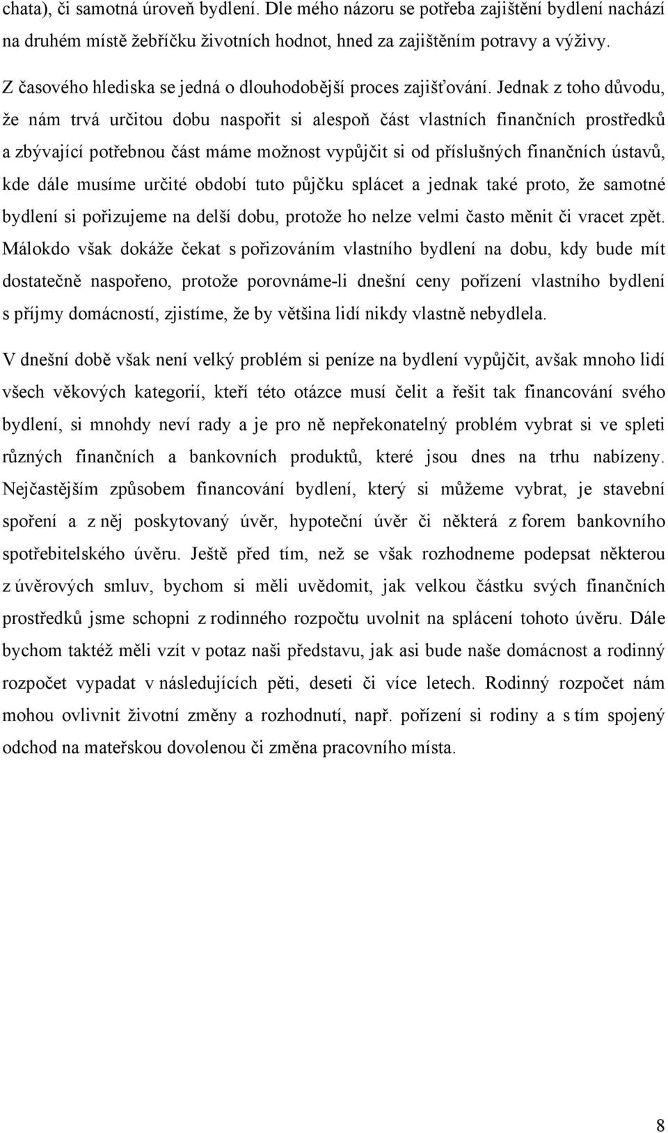 Jednak z toho důvodu, že nám trvá určitou dobu naspořit si alespoň část vlastních finančních prostředků a zbývající potřebnou část máme možnost vypůjčit si od příslušných finančních ústavů, kde dále