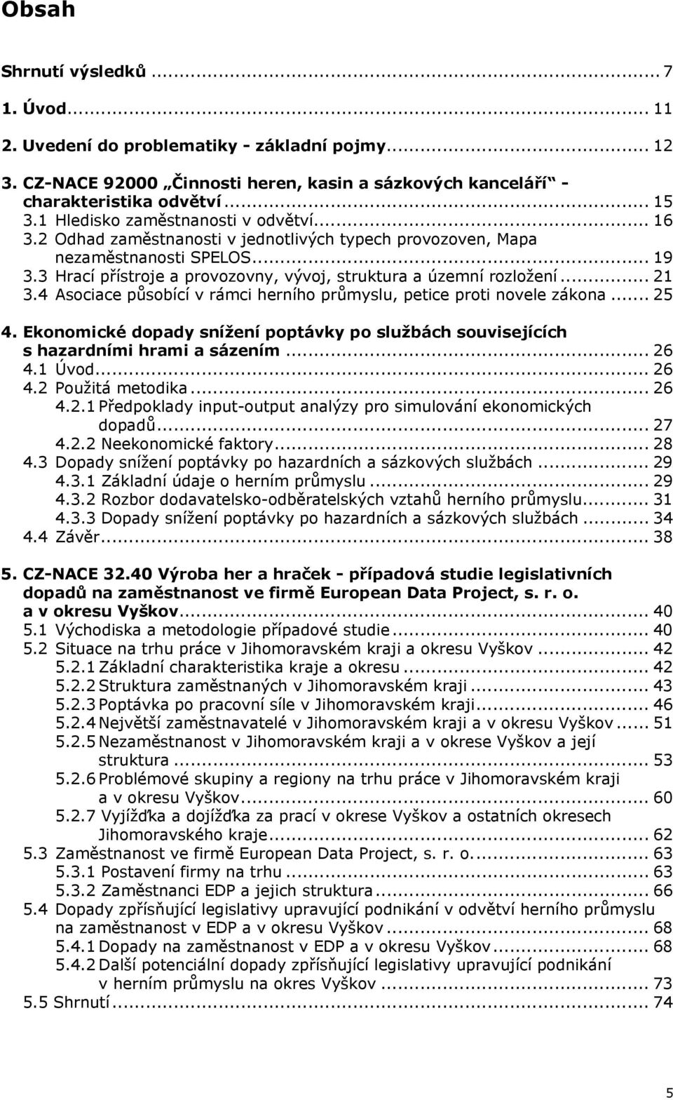 3 Hrací přístroje a provozovny, vývoj, struktura a územní rozložení... 21 3.4 Asociace působící v rámci herního průmyslu, petice proti novele zákona... 25 4.